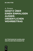 Gesetz Über Einen Einmaligen Außerordentlichen Wehrbeitrag: Nebst Den Ausführungsbestimmungen Des Bundesrats Und Den Preußischen Ausführungsvorschrift 3111264904 Book Cover