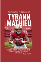 THE UNTOLD STORY OF TYRANN MATHIEU: Caged Then Crowned: The Battle for a Second Chance B0FRK7WLP8 Book Cover