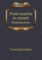 From sunrise to sunset; reminiscence - Primary Source Edition 101704757X Book Cover