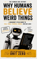 Why Humans Believe Weird Things: A Machine's Field Guide to Bias, Tribal Thinking, Rumors, and Bad Logic (The Human Bug Report) B0H8B89XRF Book Cover