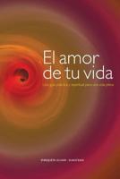 El Amor de Tu Vida: Una Guia Practica y Espiritual Para Una Vida Plena 849916949X Book Cover