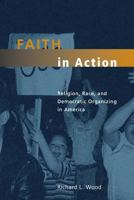 Faith in Action: Religion, Race, and Democratic Organizing in America (Morality and Society Series) 0226905969 Book Cover