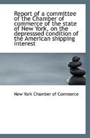 Report of a committee of the Chamber of commerce of the state of New York, on the depresssed conditi 1113357673 Book Cover