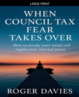 When Council Tax Fear Takes Over: How to steady your mind and regain your internal peace B0G3T1L7R3 Book Cover