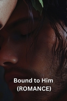 Bound to Him (ROMANCE) B0DR36GFBH Book Cover