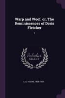 Warp and Woof; Or, The Reminiscences of Doris Fletcher; Volume I 0469265590 Book Cover