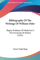 Bibliography Of The Writings Of William Osler: Regius Professor Of Medicine In The University Of Oxford 1165259230 Book Cover