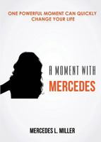 A Moment with Mercedes: One Powerful Moment Can Quickly Change Your Life 0692158006 Book Cover