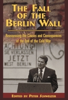 The Fall of the Berlin Wall: Reassessing the Causes and Consequences of the End of the Cold War 0817998225 Book Cover