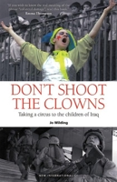 Don't Shoot the Clowns: Taking a Circus to the Real Iraq 1904456480 Book Cover