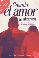 Cuando el Amor te alcanza: El amor verdadero no se planea... se reconoce (Spanish Edition) B0GQC6FX5F Book Cover