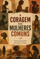 A CORAGEM DAS MULHERES COMUNS: Histórias de mulheres reais, coragem silenciosa e recomeços inesperados (Portuguese Edition) B0H6K114GL Book Cover