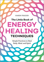 The Little Book of Energy Healing Techniques: Simple Practices to Heal Body, Mind, and Spirit 1641525487 Book Cover