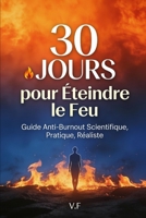 30 Jours pour Éteindre le Feu: Guide Anti-Burnout Scientifique, Pratique et Réaliste — Retrouvez votre énergie en moins d'un mois (French Edition) B0G6TWR1L4 Book Cover