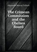 The Crimean Commission and the Chelsea Board: Being a Review of the Proceedings and Report of the Board 1358090394 Book Cover