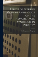 Effect of Feeding Various Antibiotics on the Hemorrhagic Syndrome in Poultry 1014655951 Book Cover