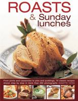 Roasts and Sunday Lunches: From Joints and Casseroles to Pies and Puddings, 70 Classic Recipes Shown Step by Step in More Than 250 Photographs 0754830748 Book Cover