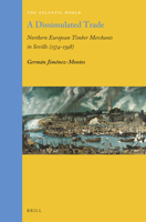 A Dissimulated Trade Northern European Timber Merchants in Seville (1574–1598) 9004460187 Book Cover