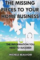 The Missing Pieces to Your Home Business: The Information You Need to Succeed! 1492878464 Book Cover