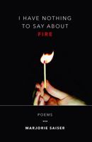 I Have Nothing to Say about Fire 1935218395 Book Cover