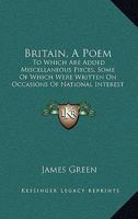 Britain, A Poem: To Which Are Added Miscellaneous Pieces, Some Of Which Were Written On Occasions Of National Interest 116459172X Book Cover