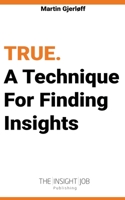 TRUE: A Technique For Finding Insights. 8797189936 Book Cover