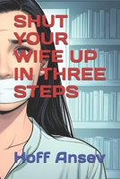 SHUT YOUR WIFE UP IN THREE STEPS (BECOME AN ALPHA SERIES) B0DR3F1LRV Book Cover