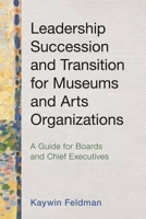 Leadership Succession and Transition for Museums and Arts Organizations: A Guide for Boards and Chief Executives 1538185628 Book Cover