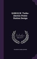 8,000 K.W. Turbo-electric Power Station Design 1359365907 Book Cover