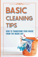 Basic Cleaning Tips: How To Transform Your House From The Inside Out: Tricks For Home Cleaning B09FNLNGNP Book Cover