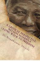 A Critical Perspective: Nelson Mandela-Long Walk to Freedom: Autobiography of Nelson Mandela 1729649947 Book Cover