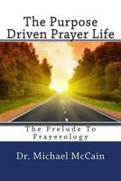 The Purpose Driven Prayer Life ( The Prelude To Prayerology) 1481004662 Book Cover