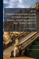 Zur Orienthandelspolitik Osterreichs Unter Maria Theresia in Der Zeit Von 1740-1771 1172541760 Book Cover