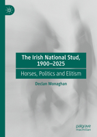 The Irish National Stud, 1900-2025: Horses, Politics and Elitism 3031916344 Book Cover