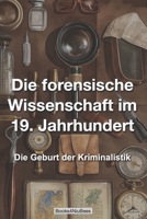 Die forensische Wissenschaft im 19. Jahrhundert: Die Geburt der Forensik B0CVG4PLVY Book Cover