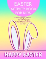 Easter Activity Book for Kids: Coloring pages, Mazes, Dot-to-Dot pages, Cut and Paste activities and more B08XZHGP1Q Book Cover