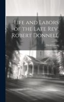 Life and Labors of the Late Rev. Robert Donnell 1019616229 Book Cover