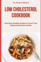 LOW CHOLESTEROL COOKBOOK: Easy Heart Healthy Recipes to Lower Your Cholesterol & Boost Vitality B0C1JD49X7 Book Cover