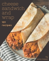 101 Cheese Sandwich and Wrap Recipes: A Cheese Sandwich and Wrap Cookbook for All Generation B08P3QTGQ3 Book Cover