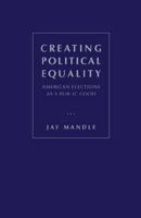 Creating Political Equality: American Elections as a Public Good 1933146907 Book Cover