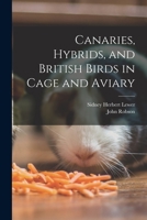 Canaries, Hybrids, and British Birds in Cage and Aviary 1016858604 Book Cover