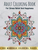 Adult Coloring Book For Stress Relief And Happiness - 100 Mandala Coloring Pages: An Adult Coloring Book - Mandala Designs for Adults Relaxation B08S2S3Q2J Book Cover