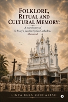 Folklore, Ritual and Cultural Memory: A Microhistory of St Mary's Jacobite Syrian Cathedral, Manarcad B0HGB4JT74 Book Cover