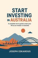Start investing in Australia: complete micro-guide to start your life as investor in australia B0G3X9F6XR Book Cover