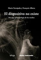 El dispositivo no existe: Por una epistemología de los medios (Spanish Edition) 956642602X Book Cover