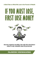 If You Must Lose, First Lose Money: A Bold Take on What We Lose in the Pursuit of Wealth (Business Innovation Series (3 Books)) 9355259980 Book Cover
