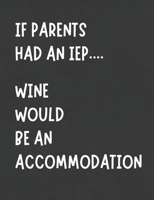 If Parents Had An IEP Wine Would Be An Accommodation: Funny Notebook Meeting Planner Makes Special Education Process Easier-Writing Journal To Stay ... Accommodations. Buy Today! Great Gift! 1688839283 Book Cover