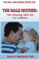 The Male Mother: : The Missing Skill Set For Fathers 1502318156 Book Cover
