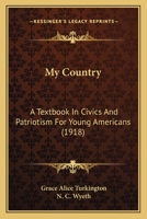 MY COUNTRY: A Textbook in Civics and Patriotism for Young Americans. 1164935844 Book Cover