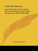 Usine De Chevres: Notice Historique Et Descriptive Des Travaux Executes Par La Ville De Geneve, De 1893 A 1899 (1900) 1160267146 Book Cover
